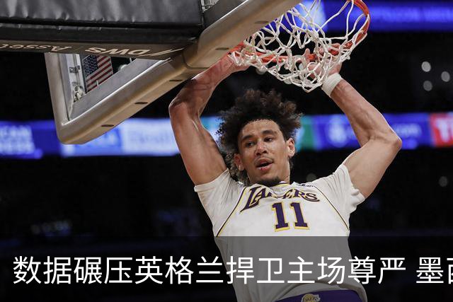 数据碾压英格兰捍卫主场尊严 墨西哥止步16强虽败犹荣