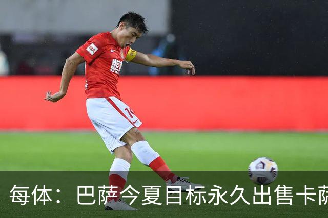 每体：巴萨今夏目标永久出售卡萨多，最低转会费2000万欧元
