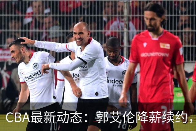 CBA最新动态：郭艾伦降薪续约，弗格完全签约，青岛抛售国手后卫